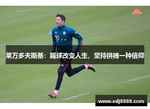 莱万多夫斯基：踢球改变人生，坚持拼搏一种信仰